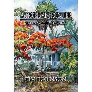 A Tropical Frontier: Tales of Old Florida -- Tim Robinson